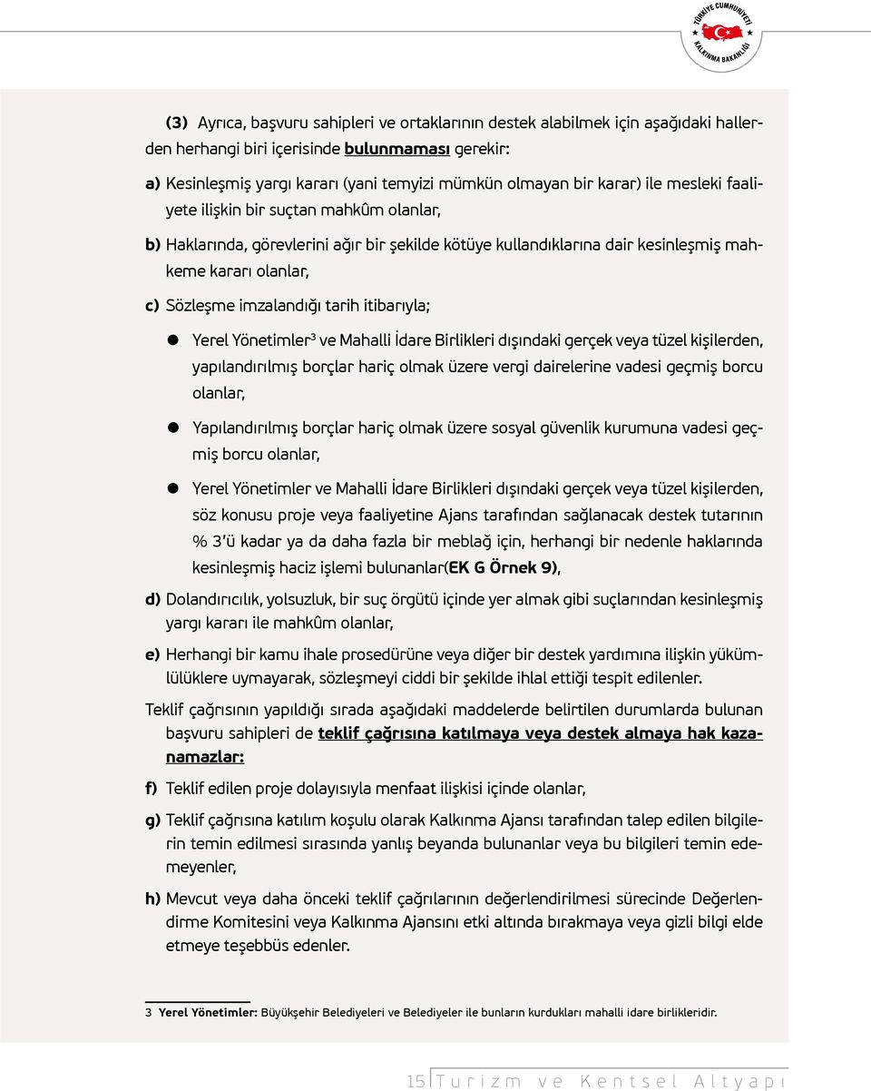 tarih itibarıyla; Yerel Yönetimler 3 ve Mahalli İdare Birlikleri dışındaki gerçek veya tüzel kişilerden, yapılandırılmış borçlar hariç olmak üzere vergi dairelerine vadesi geçmiş borcu olanlar,