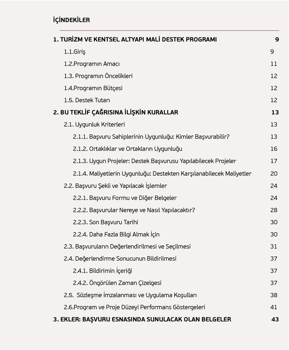 1.4. Maliyetlerin Uygunluğu: Destekten Karşılanabilecek Maliyetler 20 2.2. Başvuru Şekli ve Yapılacak İşlemler 24 2.2.1. Başvuru Formu ve Diğer Belgeler 24 2.2.2. Başvurular Nereye ve Nasıl Yapılacaktır?