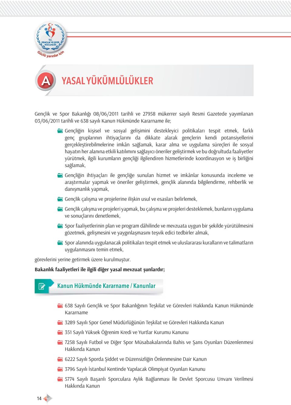 ve uygulama süreçleri ile sosyal hayatın her alanına etkili katılımını sağlayıcı öneriler geliştirmek ve bu doğrultuda faaliyetler yürütmek, ilgili kurumların gençliği ilgilendiren hizmetlerinde