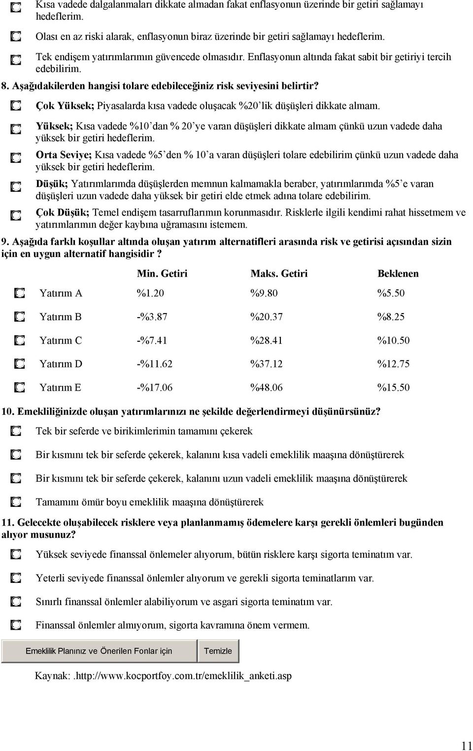 äok Yàksek; Piyasalarda kısa vadede oluşacak %20 lik döşöşleri dikkate almam. YÄksek; Kısa vadede %10 dan % 20 ye varan döşöşleri dikkate almam ÇÖnkÖ uzun vadede daha yöksek bir getiri hedeflerim.