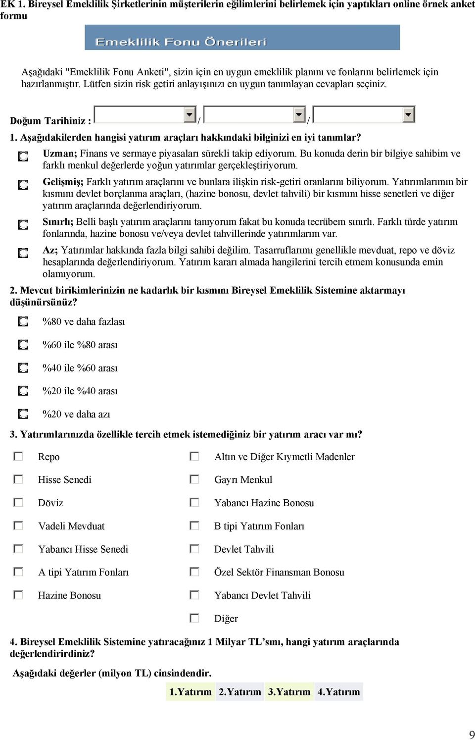 Aşağıdakilerden hangisi yatırım araáları hakkındaki bilginizi en iyi tanımlar? Uzman; Finans ve sermaye piyasaları sörekli takip ediyorum.