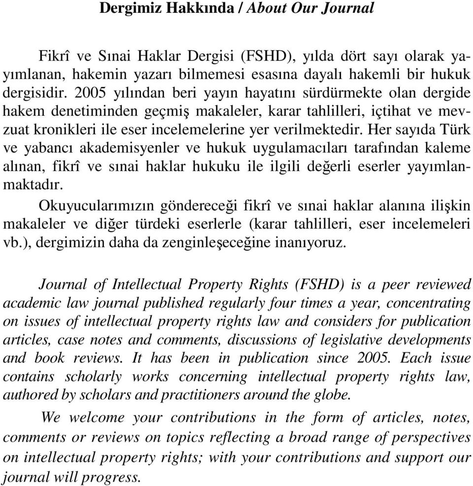 Her sayıda Türk ve yabancı akademisyenler ve hukuk uygulamacıları tarafından kaleme alınan, fikrî ve sınai haklar hukuku ile ilgili değerli eserler yayımlanmaktadır.