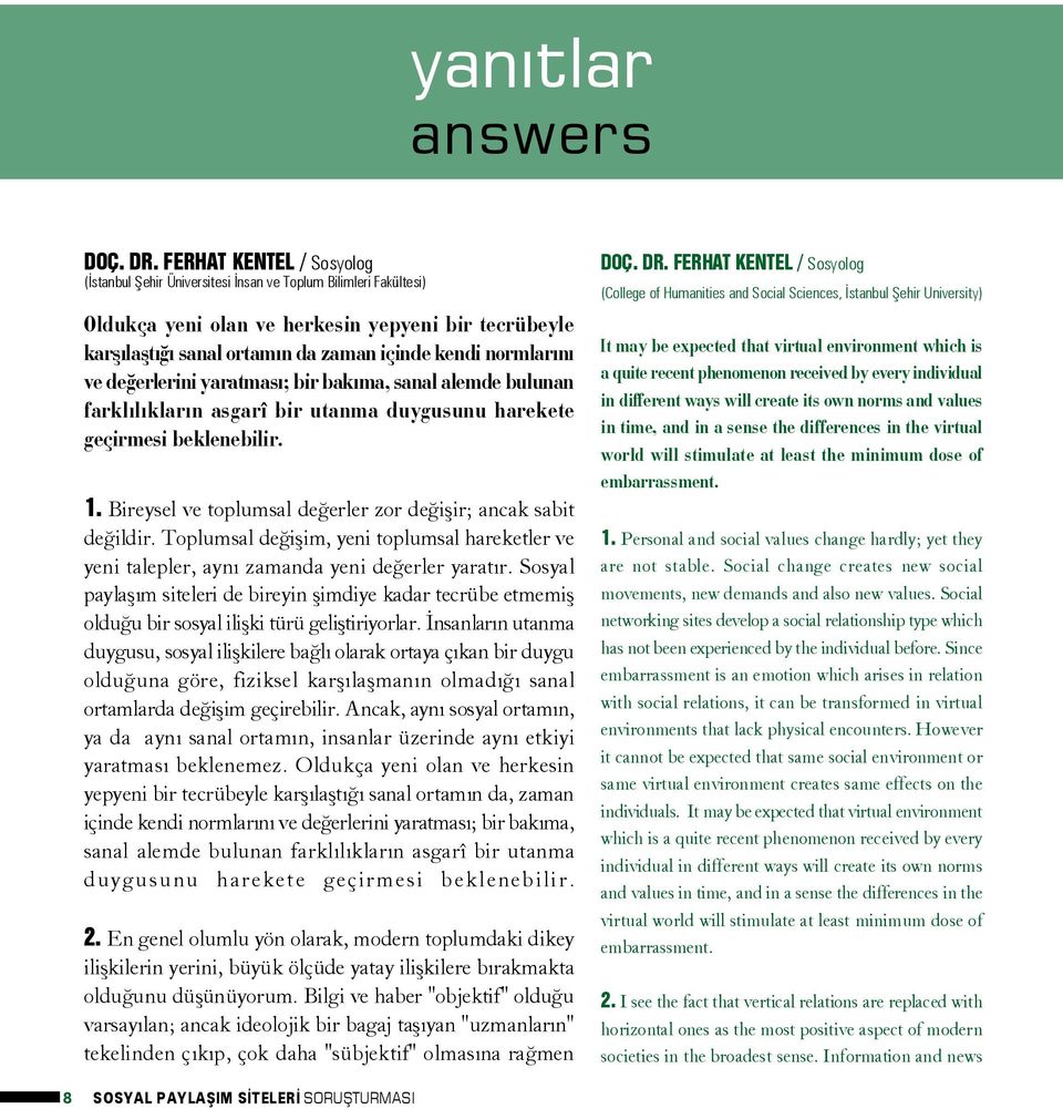 normlarýný ve deðerlerini yaratmasý; bir bakýma, sanal alemde bulunan farklýlýklarýn asgarî bir utanma duygusunu harekete geçirmesi beklenebilir. 1.