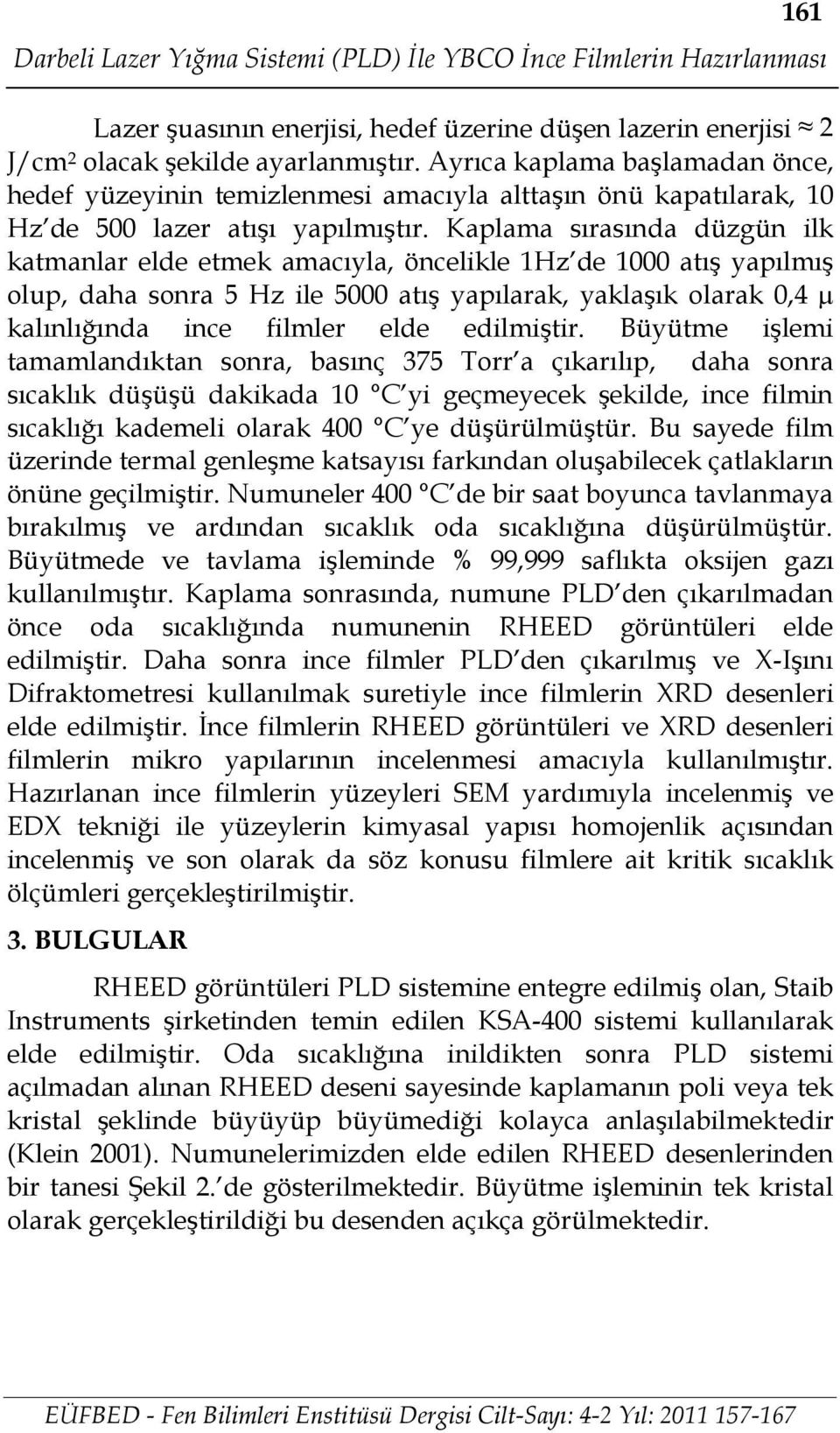 Kaplama sırasında düzgün ilk katmanlar elde etmek amacıyla, öncelikle 1Hz de 1000 atış yapılmış olup, daha sonra 5 Hz ile 5000 atış yapılarak, yaklaşık olarak 0,4 µ kalınlığında ince filmler elde