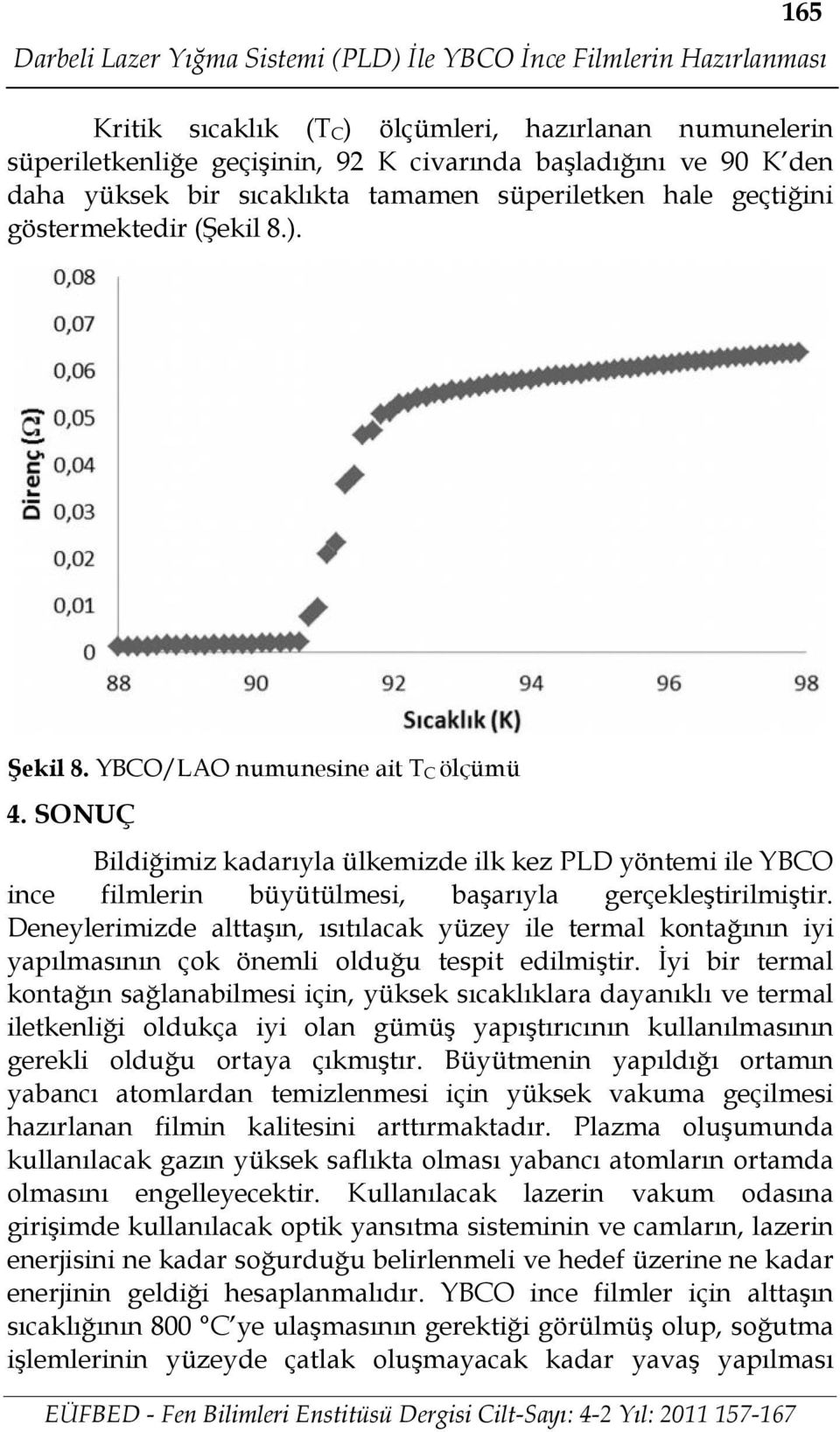 SONUÇ Bildiğimiz kadarıyla ülkemizde ilk kez PLD yöntemi ile YBCO ince filmlerin büyütülmesi, başarıyla gerçekleştirilmiştir.