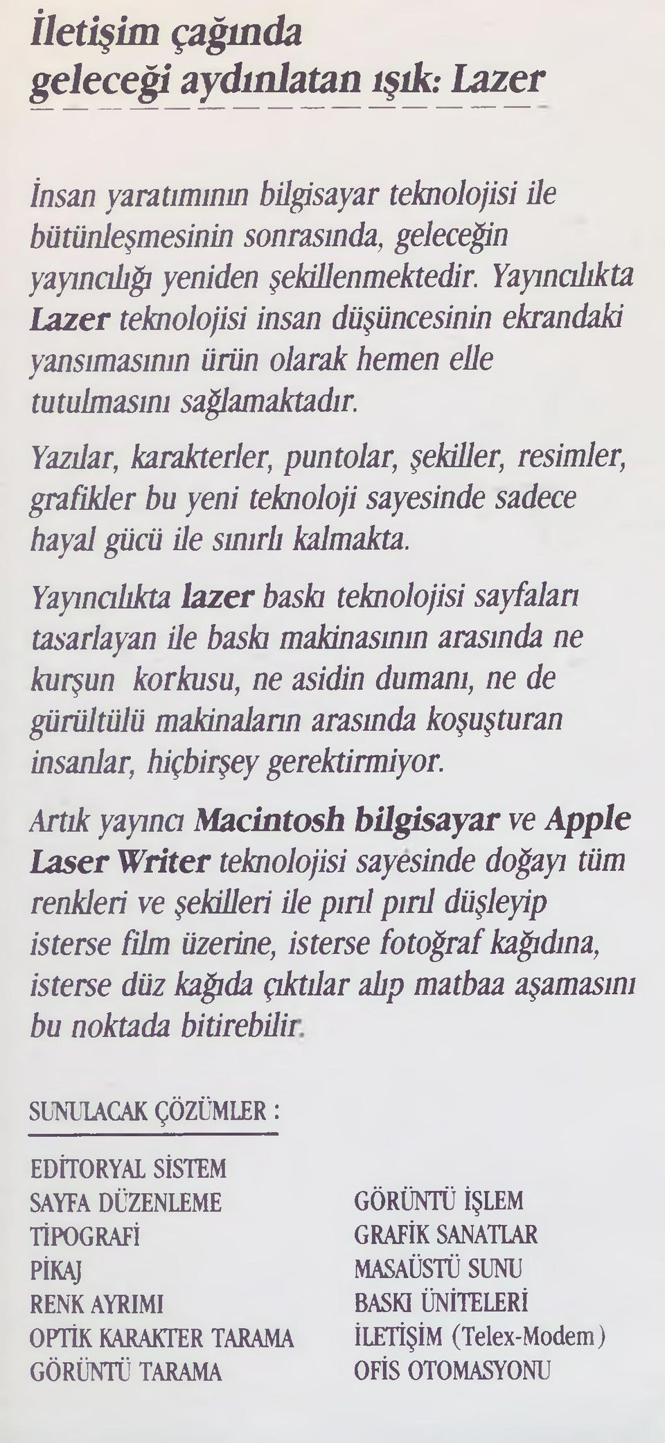 Yazılar, karakterler, puntolar, şekiller, resimler, grafikler bu yeni teknoloji sayesinde sadece hayal gücü ile smırh kalmakta.