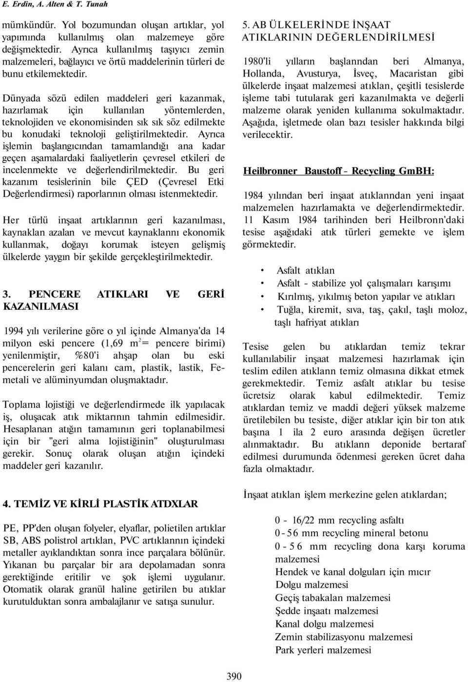 Dünyada sözü edilen maddeleri geri kazanmak, hazırlamak için kullanılan yöntemlerden, teknolojiden ve ekonomisinden sık sık söz edilmekte bu konudaki teknoloji geliştirilmektedir.