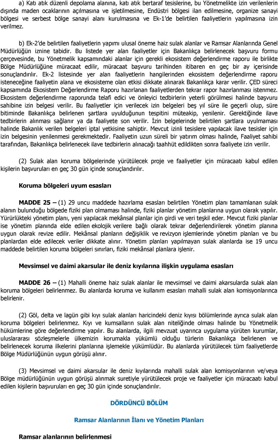 b) Ek-2 de belirtilen faaliyetlerin yapımı ulusal öneme haiz sulak alanlar ve Ramsar Alanlarında Genel Müdürlüğün iznine tabidir.