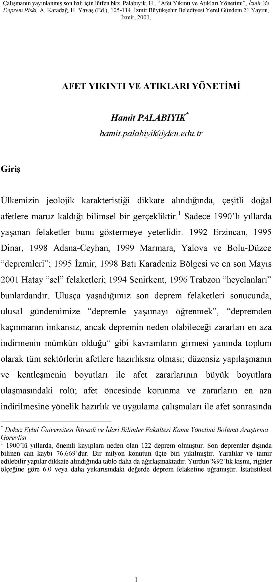 1992 Erzincan, 1995 Dinar, 1998 Adana-Ceyhan, 1999 Marmara, Yalova ve Bolu-Düzce depremleri ; 1995 İzmir, 1998 Batı Karadeniz Bölgesi ve en son Mayıs 2001 Hatay sel felaketleri; 1994 Senirkent, 1996