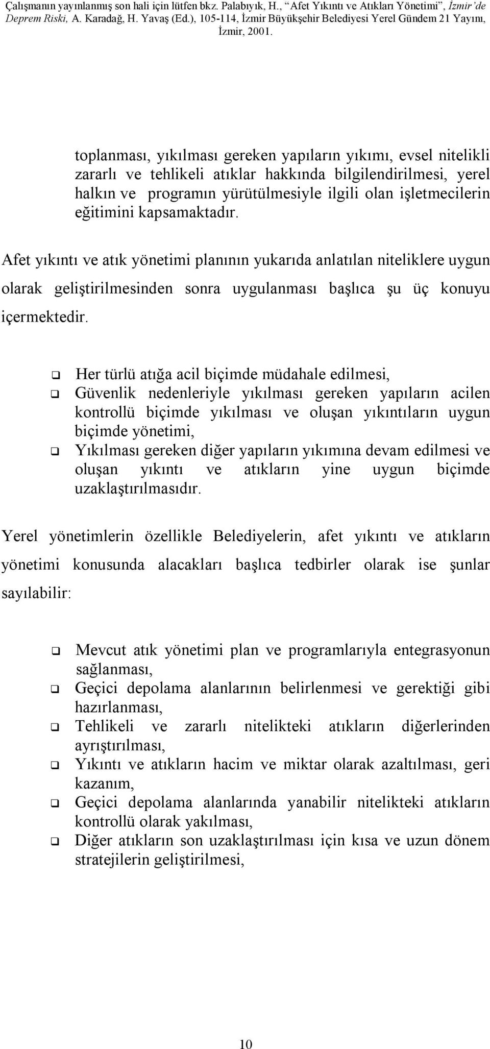 Her türlü atığa acil biçimde müdahale edilmesi, Güvenlik nedenleriyle yıkılması gereken yapıların acilen kontrollü biçimde yıkılması ve oluşan yıkıntıların uygun biçimde yönetimi, Yıkılması gereken