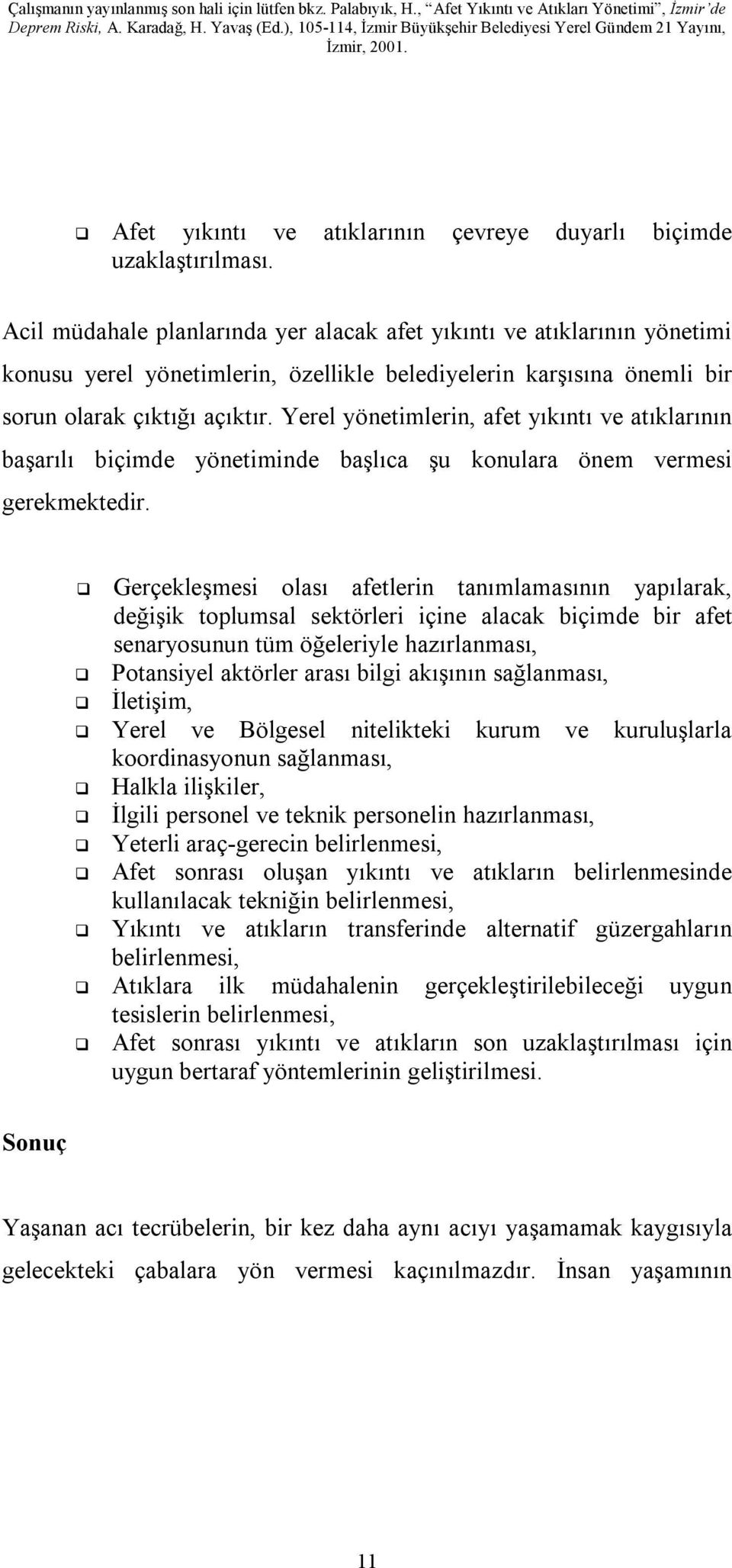 Yerel yönetimlerin, afet yıkıntı ve atıklarının başarılı biçimde yönetiminde başlıca şu konulara önem vermesi gerekmektedir.