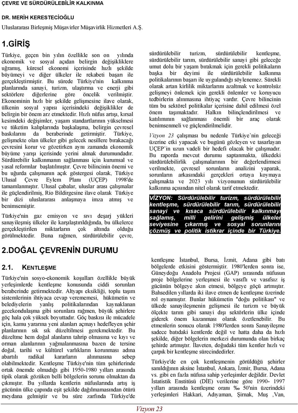 başarı ile gerçekleştirmiştir. Bu sürede Türkiye'nin kalkınma planlarında sanayi, turizm, ulaştırma ve enerji gibi sektörlere diğerlerine göre öncelik verilmiştir.