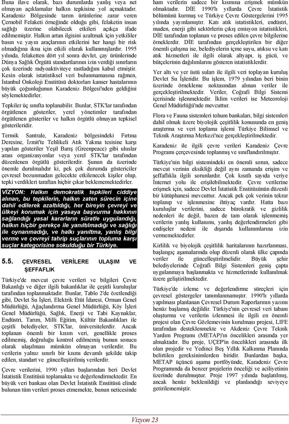 Halkın artan ilgisini azaltmak için yetkililer basın ve yayın araçlarının etkilerini her hangi bir risk olmadığına ikna için etkili olarak kullanmışlardır.