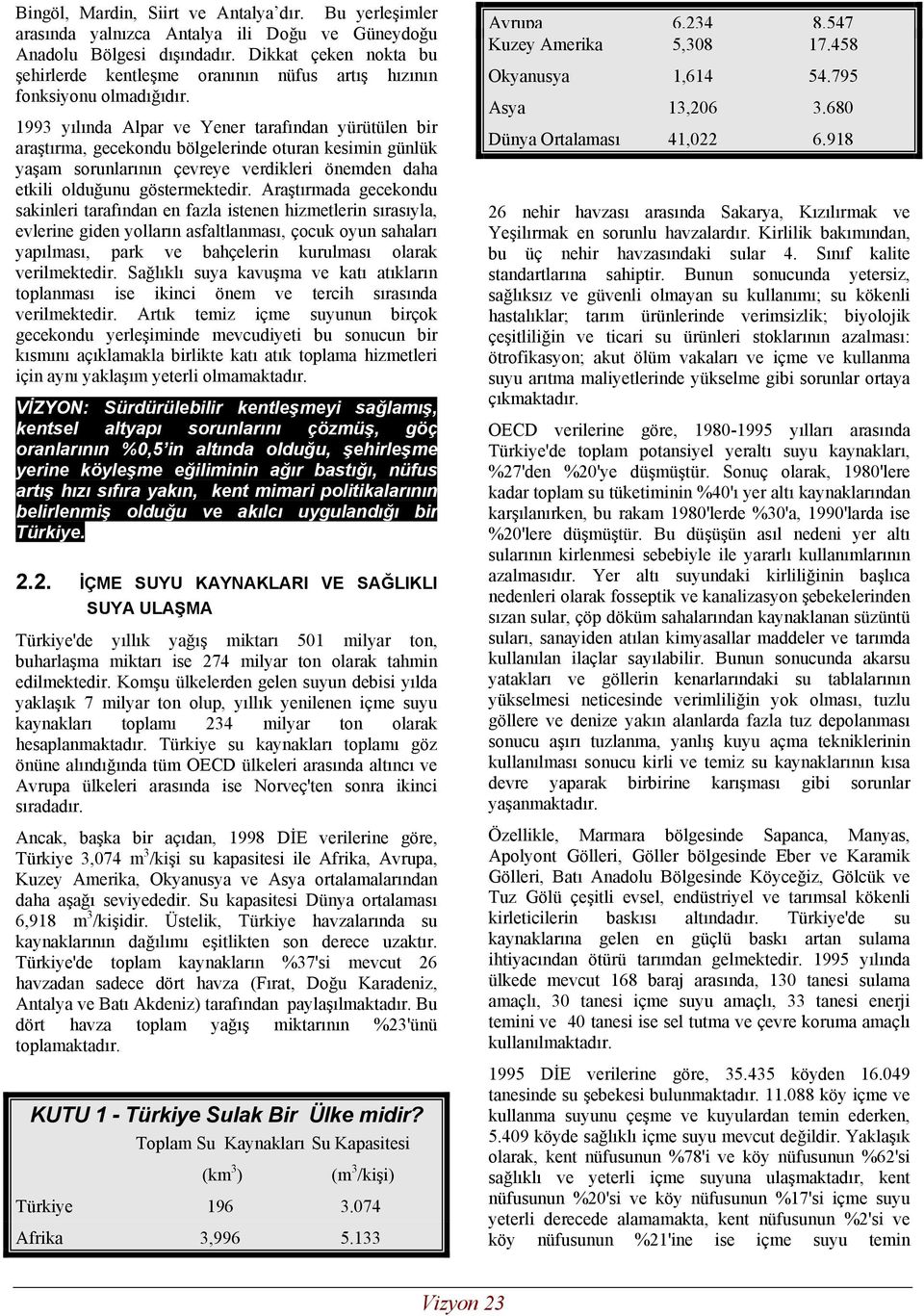 1993 yılında Alpar ve Yener tarafından yürütülen bir araştırma, gecekondu bölgelerinde oturan kesimin günlük yaşam sorunlarının çevreye verdikleri önemden daha etkili olduğunu göstermektedir.