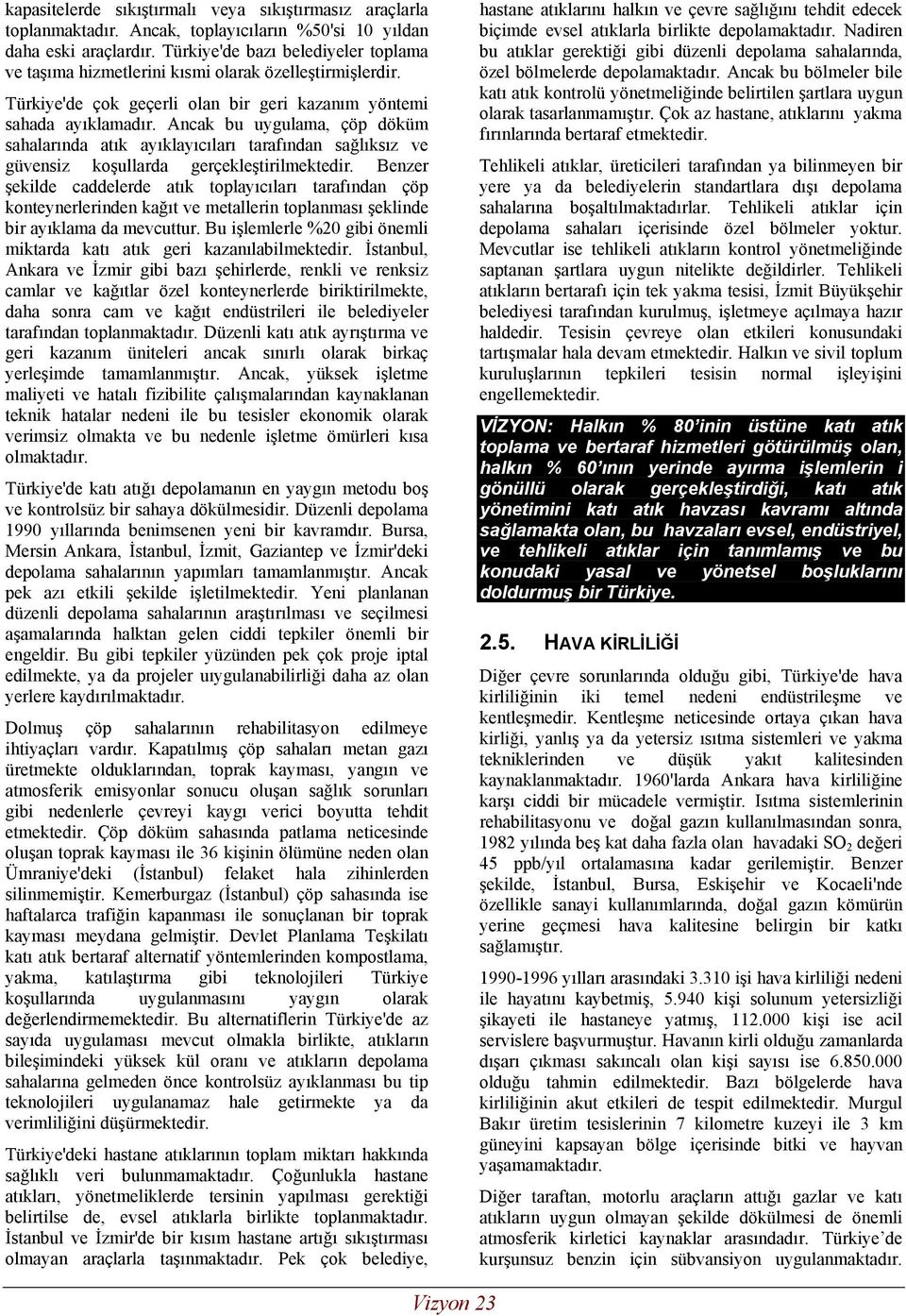 Ancak bu uygulama, çöp döküm sahalarında atık ayıklayıcıları tarafından sağlıksız ve güvensiz koşullarda gerçekleştirilmektedir.