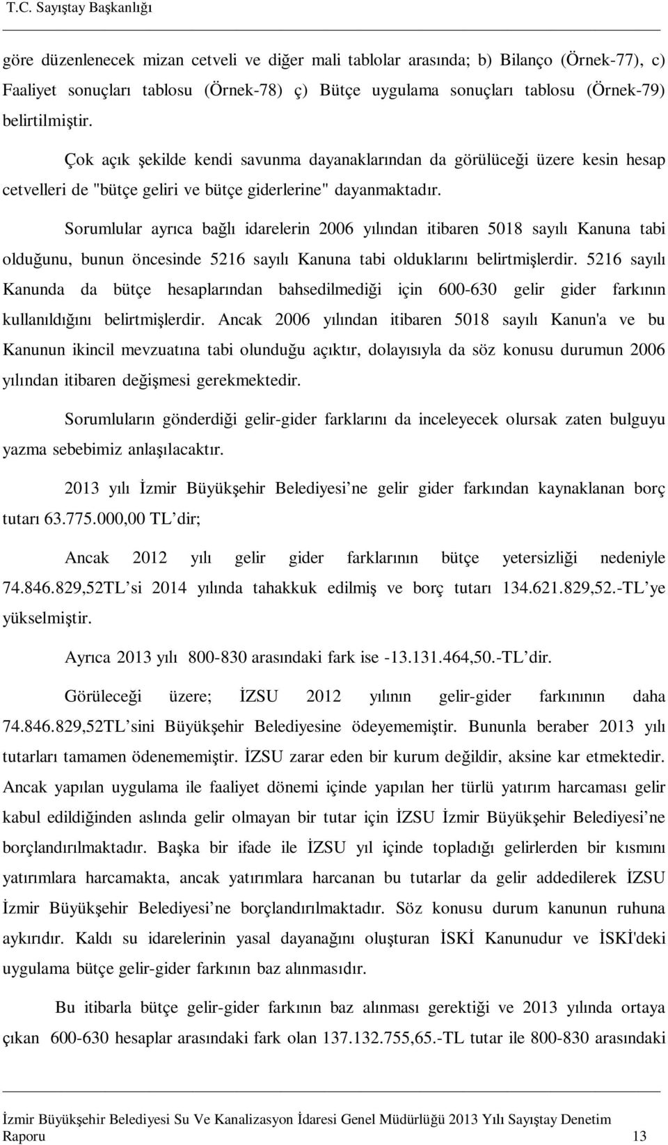 Sorumlular ayr ca ba idarelerin 2006 y ndan itibaren 5018 say Kanuna tabi oldu unu, bunun öncesinde 5216 say Kanuna tabi olduklar belirtmi lerdir.