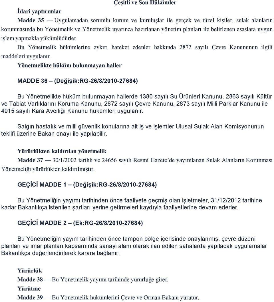 Yönetmelikte hüküm bulunmayan haller MADDE 36 (Değişik:RG-26/8/2010-27684) Bu Yönetmelikte hüküm bulunmayan hallerde 1380 sayılı Su Ürünleri Kanunu, 2863 sayılı Kültür ve Tabiat Varlıklarını Koruma