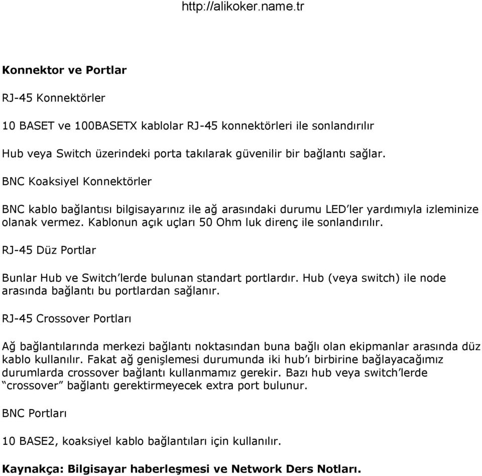 RJ-45 Düz Portlar Bunlar Hub ve Switch lerde bulunan standart portlardır. Hub (veya switch) ile node arasında bağlantı bu portlardan sağlanır.