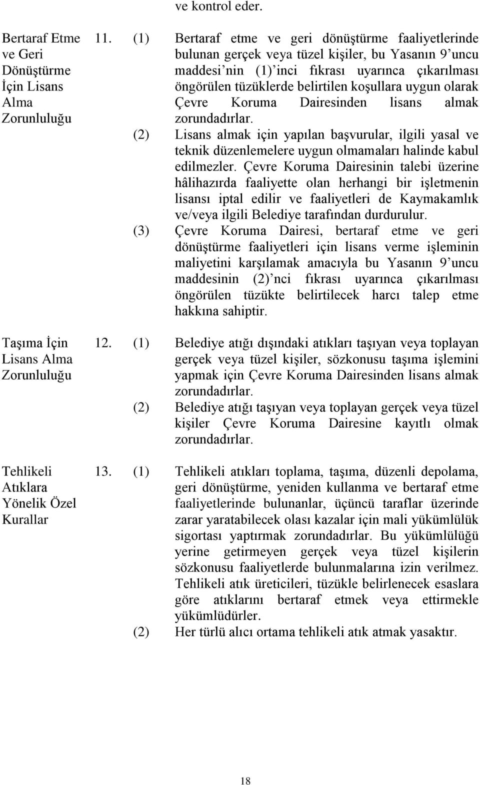 uygun olarak Çevre Koruma Dairesinden lisans almak zorundadırlar. (2) Lisans almak için yapılan başvurular, ilgili yasal ve teknik düzenlemelere uygun olmamaları halinde kabul edilmezler.