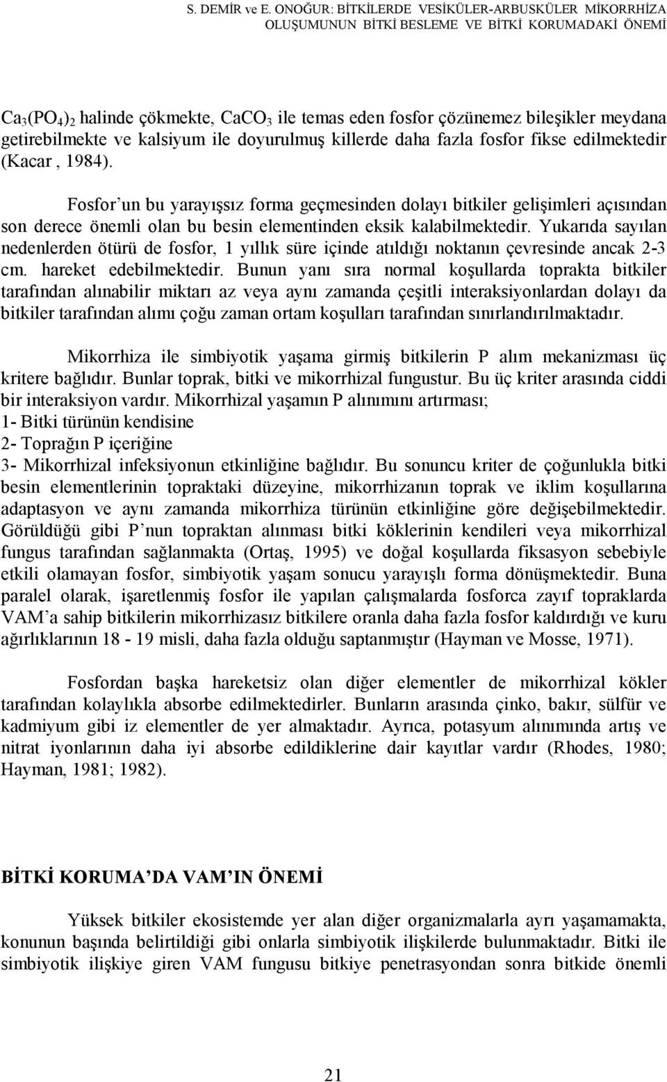 getirebilmekte ve kalsiyum ile doyurulmuş killerde daha fazla fosfor fikse edilmektedir (Kacar, 1984).