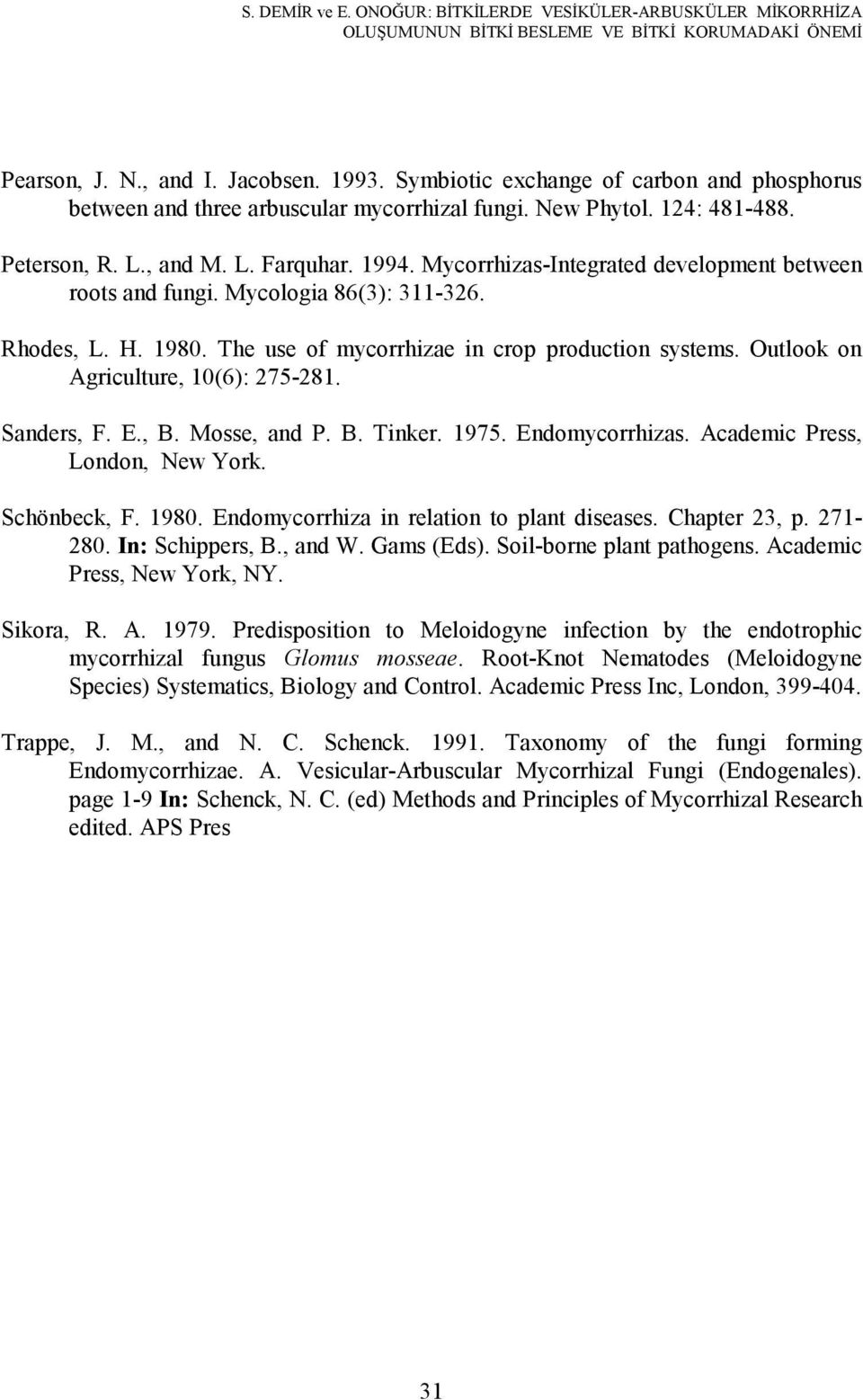 Mycorrhizas-Integrated development between roots and fungi. Mycologia 86(3): 311-326. Rhodes, L. H. 1980. The use of mycorrhizae in crop production systems. Outlook on Agriculture, 10(6): 275-281.