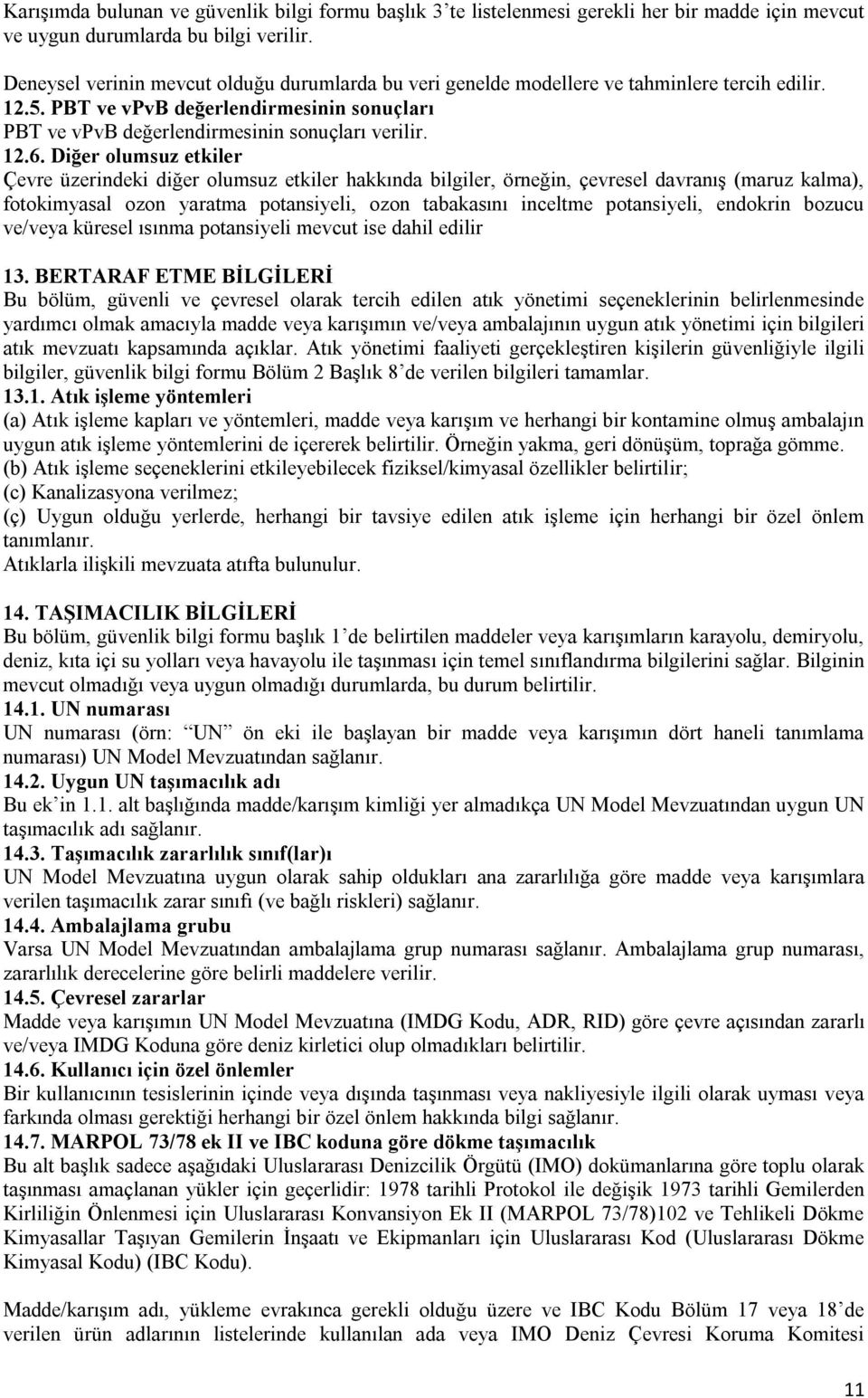 Diğer olumsuz etkiler Çevre üzerindeki diğer olumsuz etkiler hakkında bilgiler, örneğin, çevresel davranış (maruz kalma), fotokimyasal ozon yaratma potansiyeli, ozon tabakasını inceltme potansiyeli,