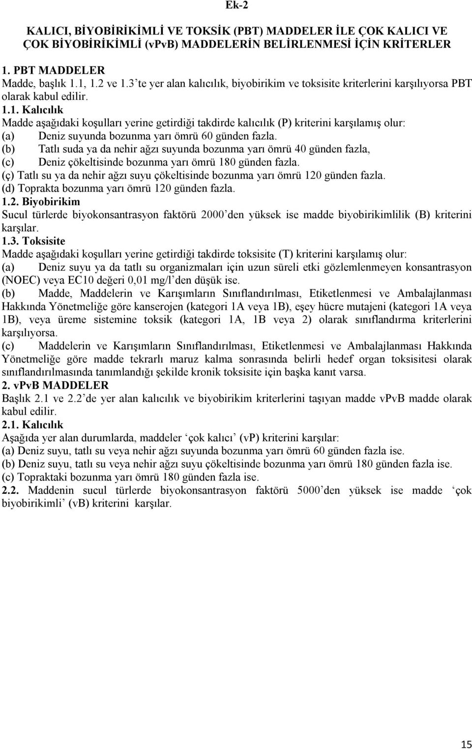 1. Kalıcılık Madde aşağıdaki koşulları yerine getirdiği takdirde kalıcılık (P) kriterini karşılamış olur: (a) Deniz suyunda bozunma yarı ömrü 60 günden fazla.