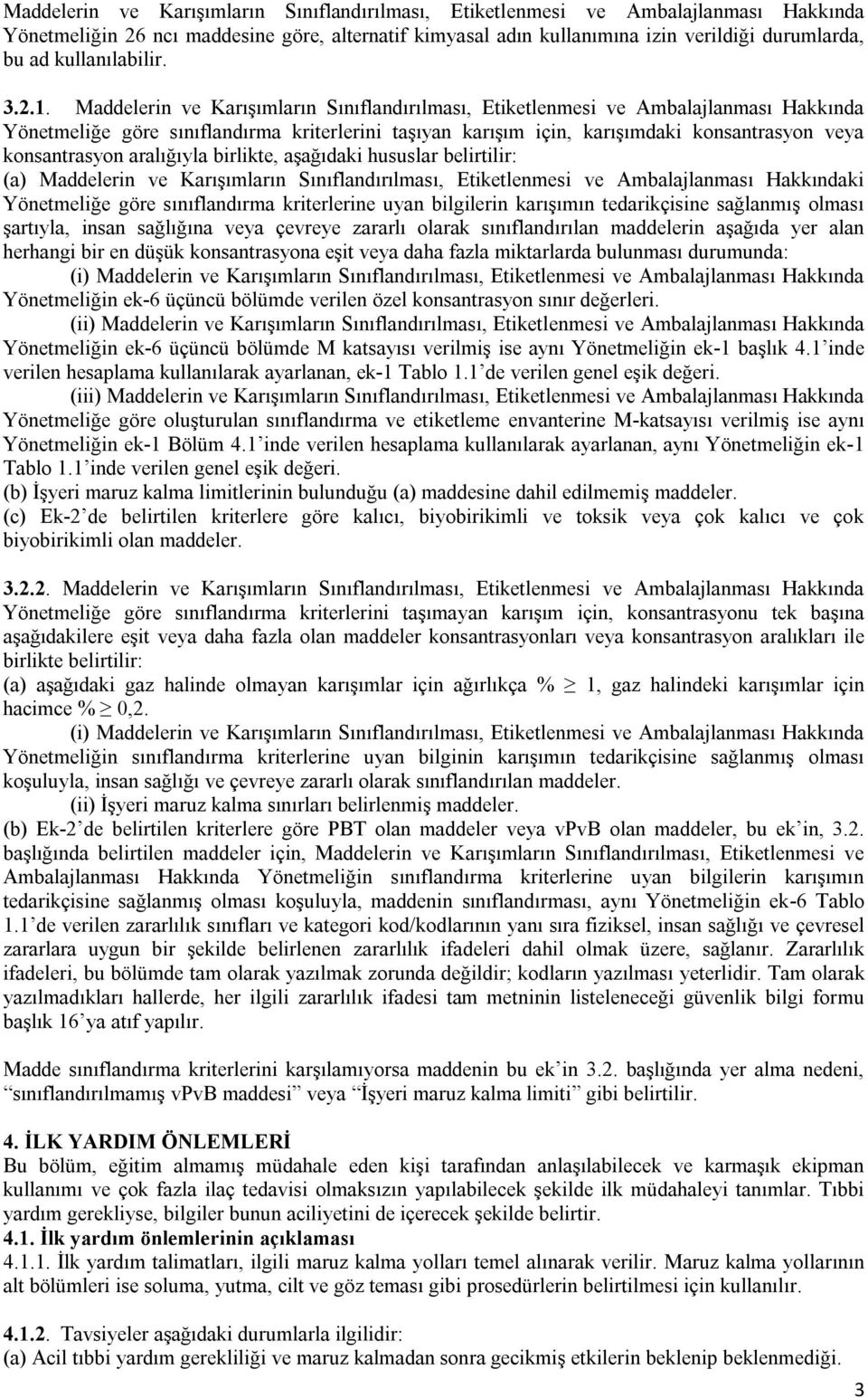 Maddelerin ve Karışımların Sınıflandırılması, Etiketlenmesi ve Ambalajlanması Hakkında Yönetmeliğe göre sınıflandırma kriterlerini taşıyan karışım için, karışımdaki konsantrasyon veya konsantrasyon