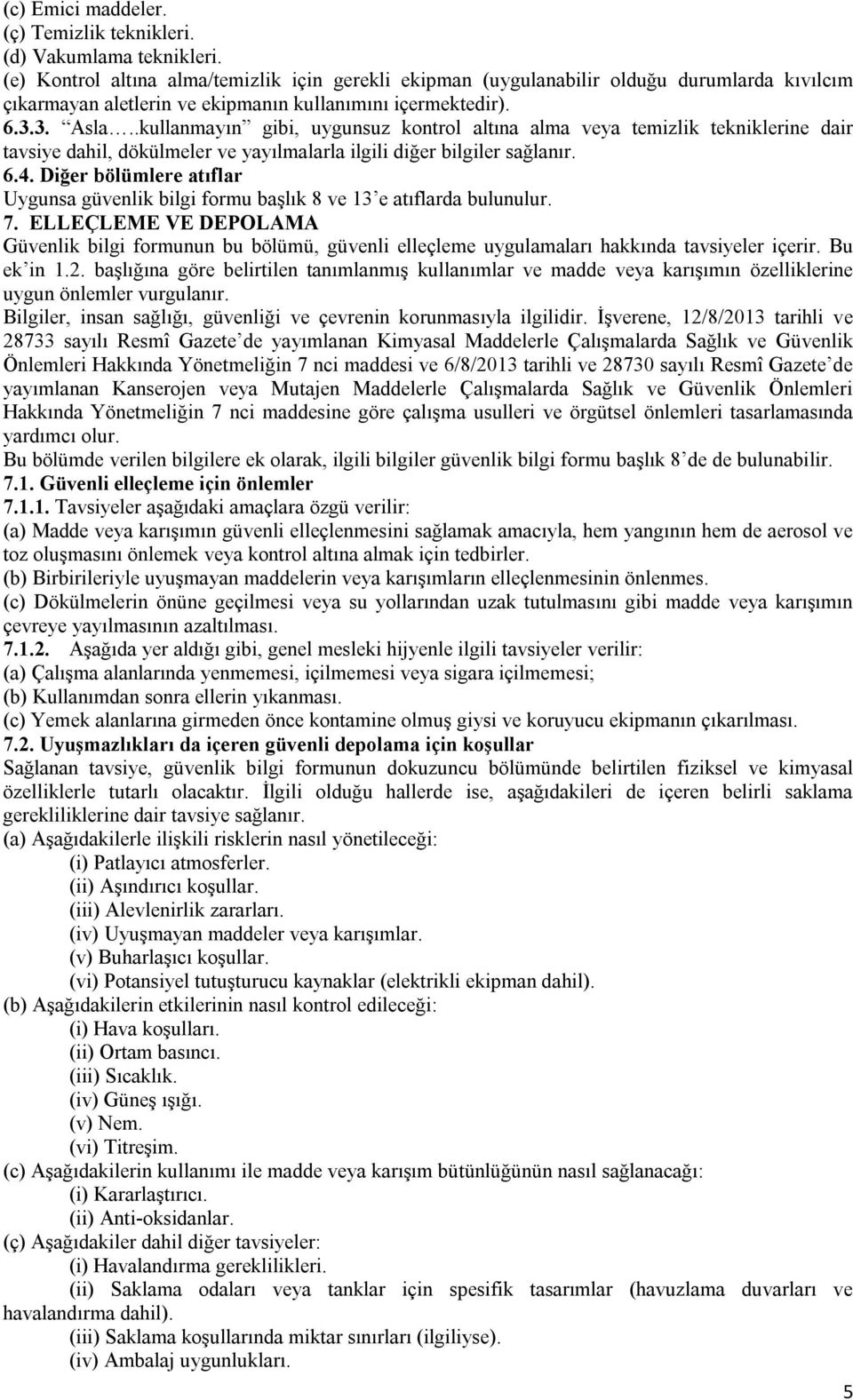 .kullanmayın gibi, uygunsuz kontrol altına alma veya temizlik tekniklerine dair tavsiye dahil, dökülmeler ve yayılmalarla ilgili diğer bilgiler sağlanır. 6.4.