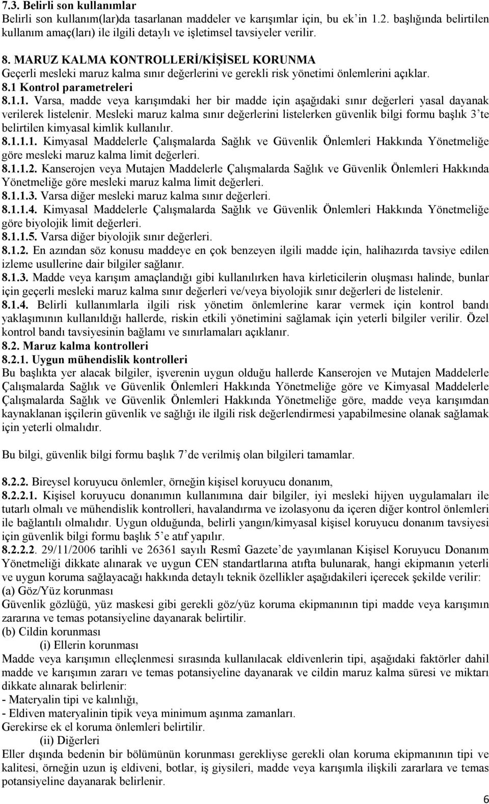 MARUZ KALMA KONTROLLERİ/KİŞİSEL KORUNMA Geçerli mesleki maruz kalma sınır değerlerini ve gerekli risk yönetimi önlemlerini açıklar. 8.1 