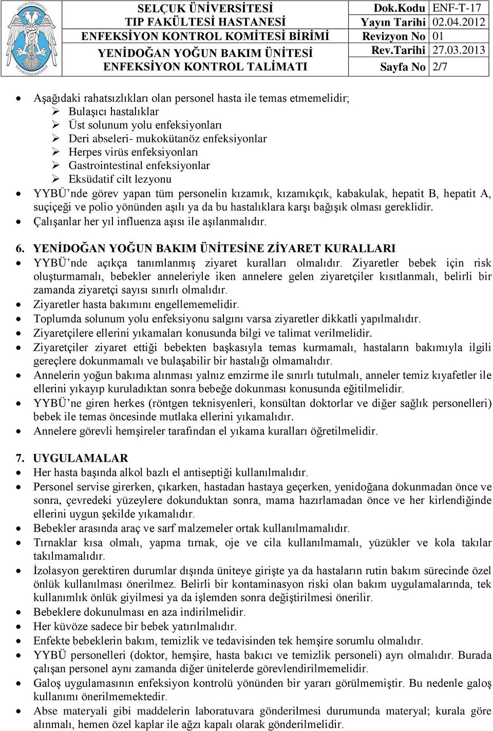 bu hastalıklara karşı bağışık olması gereklidir. Çalışanlar her yıl influenza aşısı ile aşılanmalıdır. 6. NE ZİYARET KURALLARI YYBÜ nde açıkça tanımlanmış ziyaret kuralları olmalıdır.