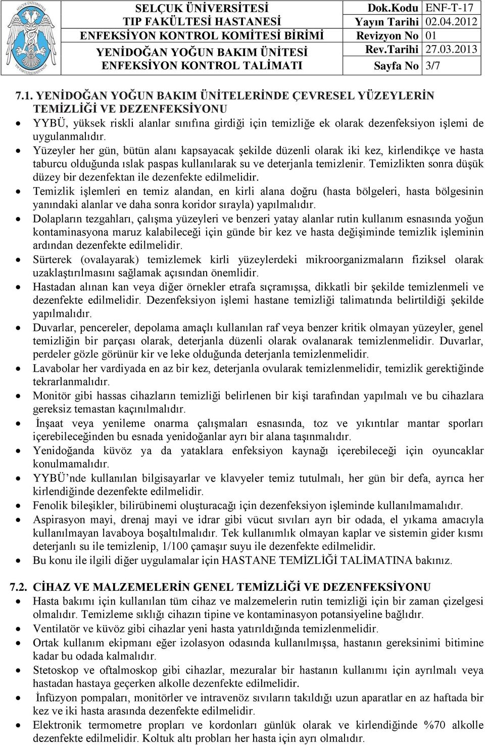 Yüzeyler her gün, bütün alanı kapsayacak şekilde düzenli olarak iki kez, kirlendikçe ve hasta taburcu olduğunda ıslak paspas kullanılarak su ve deterjanla temizlenir.