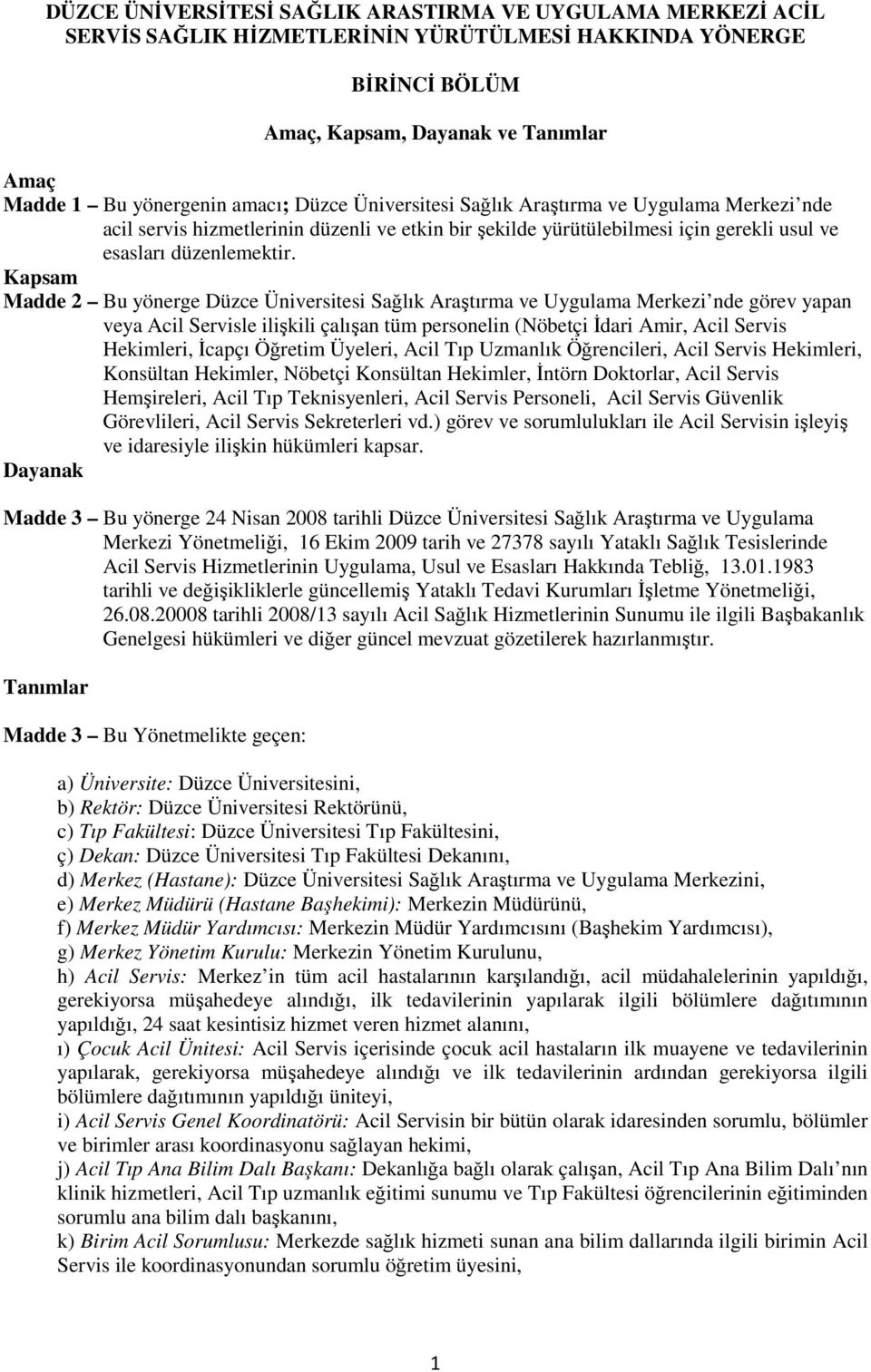 Kapsam Madde 2 Bu yönerge Düzce Üniversitesi Sağlık Araştırma ve Uygulama Merkezi nde görev yapan veya Acil Servisle ilişkili çalışan tüm personelin (Nöbetçi Đdari Amir, Acil Servis Hekimleri, Đcapçı