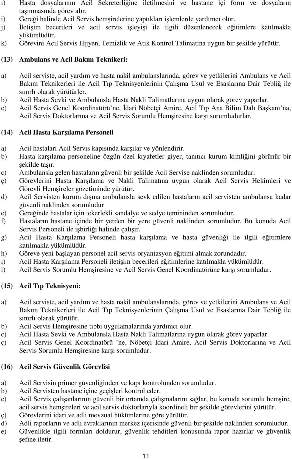 (13) Ambulans ve Acil Bakım Teknikeri: a) Acil serviste, acil yardım ve hasta nakil ambulanslarında, görev ve yetkilerini Ambulans ve Acil Bakım Teknikerleri ile Acil Tıp Teknisyenlerinin Çalışma