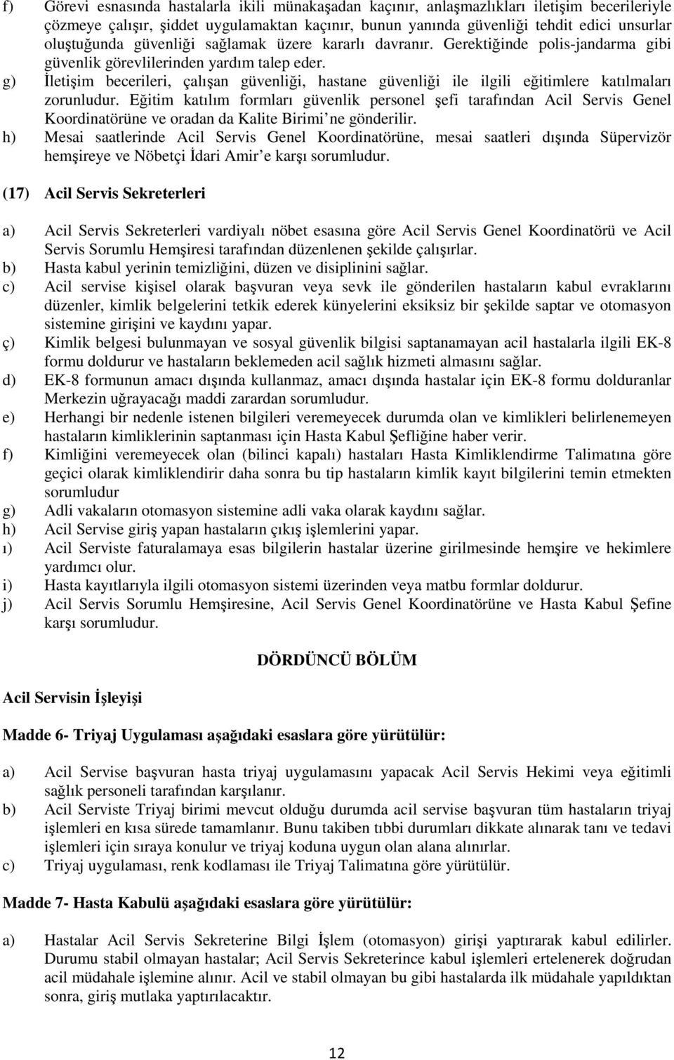 g) Đletişim becerileri, çalışan güvenliği, hastane güvenliği ile ilgili eğitimlere katılmaları zorunludur.