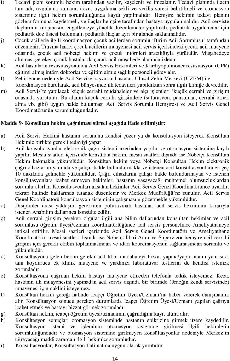 Hemşire hekimin tedavi planını gözlem formuna kaydetmeli, ve ilaçlar hemşire tarafından hastaya uygulanmalıdır.