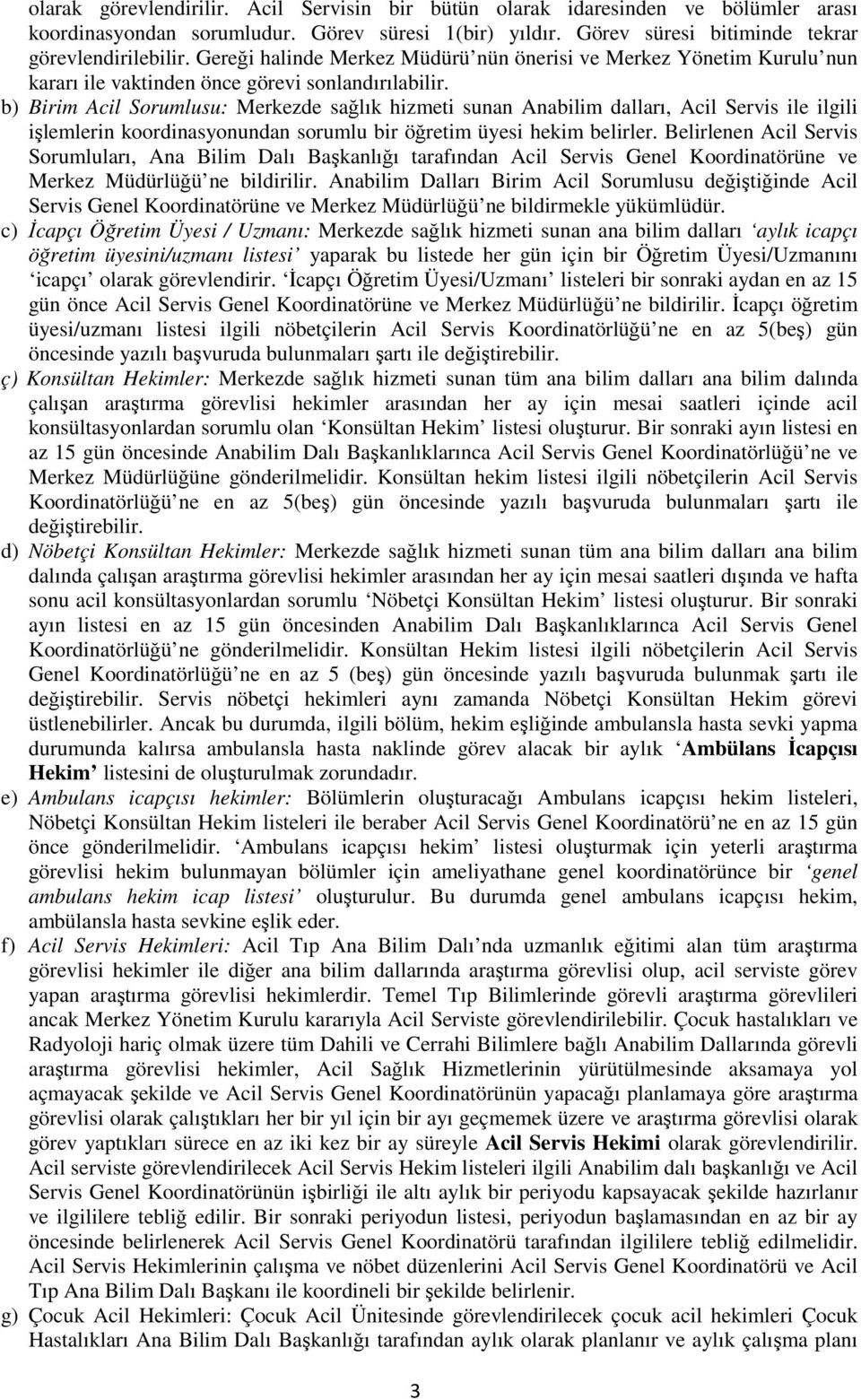 b) Birim Acil Sorumlusu: Merkezde sağlık hizmeti sunan Anabilim dalları, Acil Servis ile ilgili işlemlerin koordinasyonundan sorumlu bir öğretim üyesi hekim belirler.