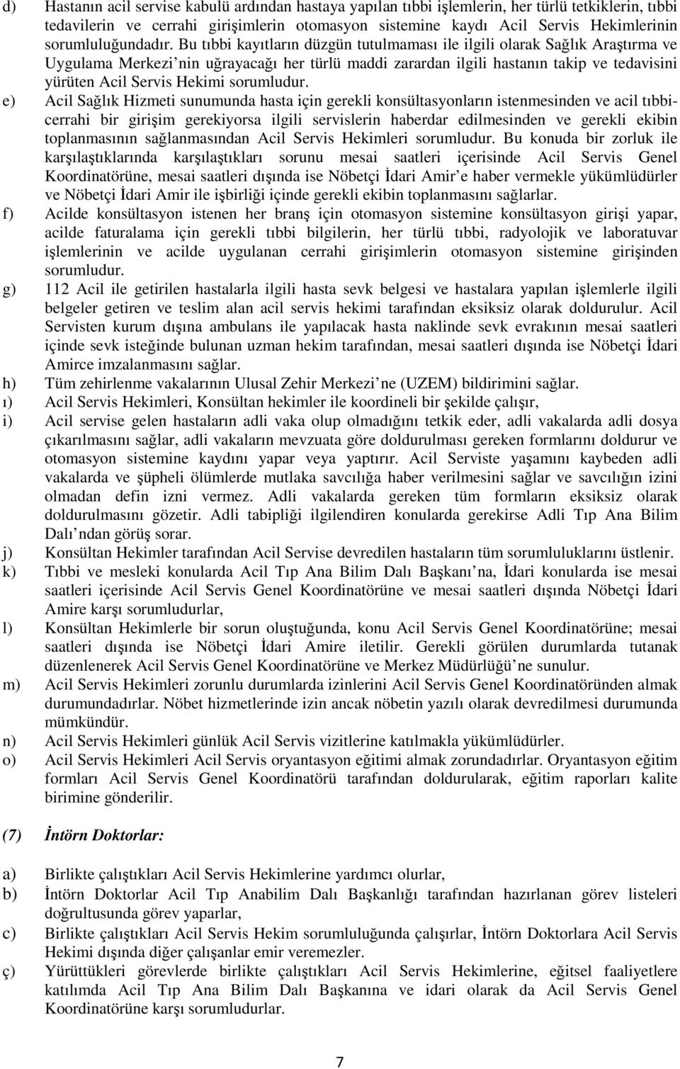 Bu tıbbi kayıtların düzgün tutulmaması ile ilgili olarak Sağlık Araştırma ve Uygulama Merkezi nin uğrayacağı her türlü maddi zarardan ilgili hastanın takip ve tedavisini yürüten Acil Servis Hekimi