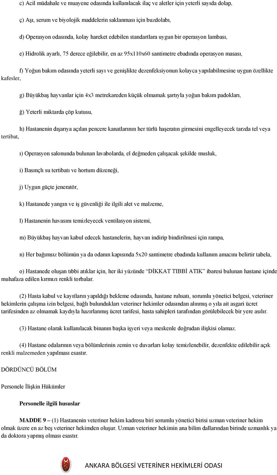 dezenfeksiyonun kolayca yapılabilmesine uygun özellikte kafesler, g) Büyükbaş hayvanlar için 4x3 metrekareden küçük olmamak şartıyla yoğun bakım padokları, ğ) Yeterli miktarda çöp kutusu, h)