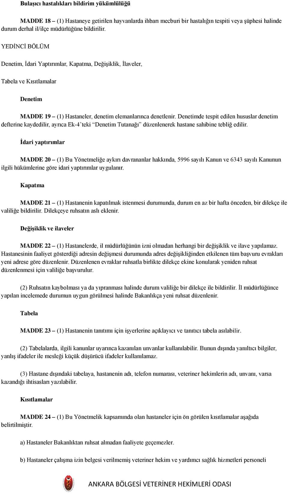 Denetimde tespit edilen hususlar denetim defterine kaydedilir, ayrıca Ek-4 teki Denetim Tutanağı düzenlenerek hastane sahibine tebliğ edilir.