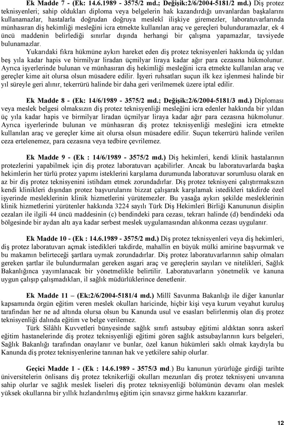 münhasıran diş hekimliği mesleğini icra etmekte kullanılan araç ve gereçleri bulunduramazlar, ek 4 üncü maddenin belirlediği sınırlar dışında herhangi bir çalışma yapamazlar, tavsiyede bulunamazlar.