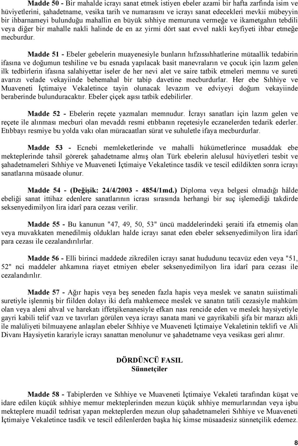 Madde 51 - Ebeler gebelerin muayenesiyle bunların hıfzıssıhhatlerine mütaallik tedabirin ifasına ve doğumun teshiline ve bu esnada yapılacak basit manevraların ve çocuk için lazım gelen ilk