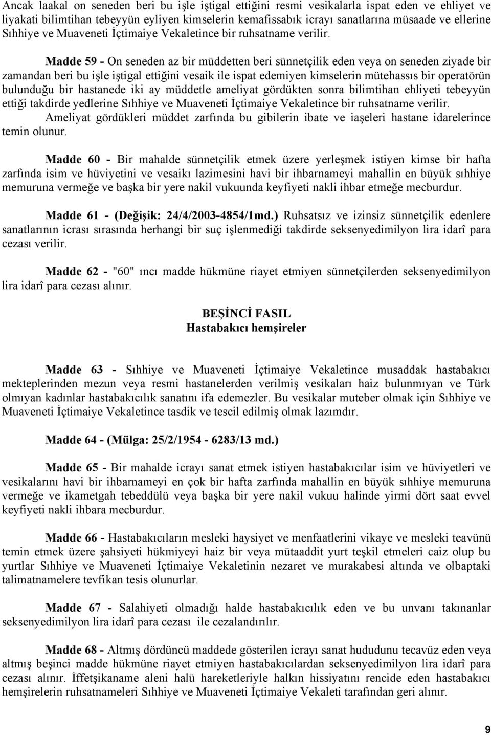 Madde 59 - On seneden az bir müddetten beri sünnetçilik eden veya on seneden ziyade bir zamandan beri bu işle iştigal ettiğini vesaik ile ispat edemiyen kimselerin mütehassıs bir operatörün bulunduğu