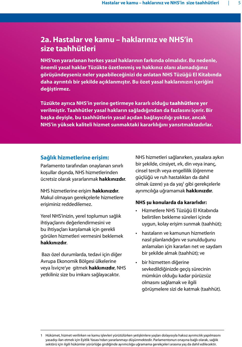 Bu özet yasal haklarınızın içeriğini değiştirmez. Tüzükte ayrıca NHS in yerine getirmeye kararlı olduğu taahhütlere yer verilmiştir. Taahhütler yasal hakların sağladığından da fazlasını içerir.