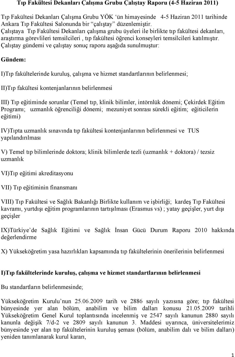 Çalıştaya Tıp Fakültesi Dekanları çalışma grubu üyeleri ile birlikte tıp fakültesi dekanları, araştırma görevlileri temsilcileri, tıp fakültesi öğrenci konseyleri temsilcileri katılmıştır.