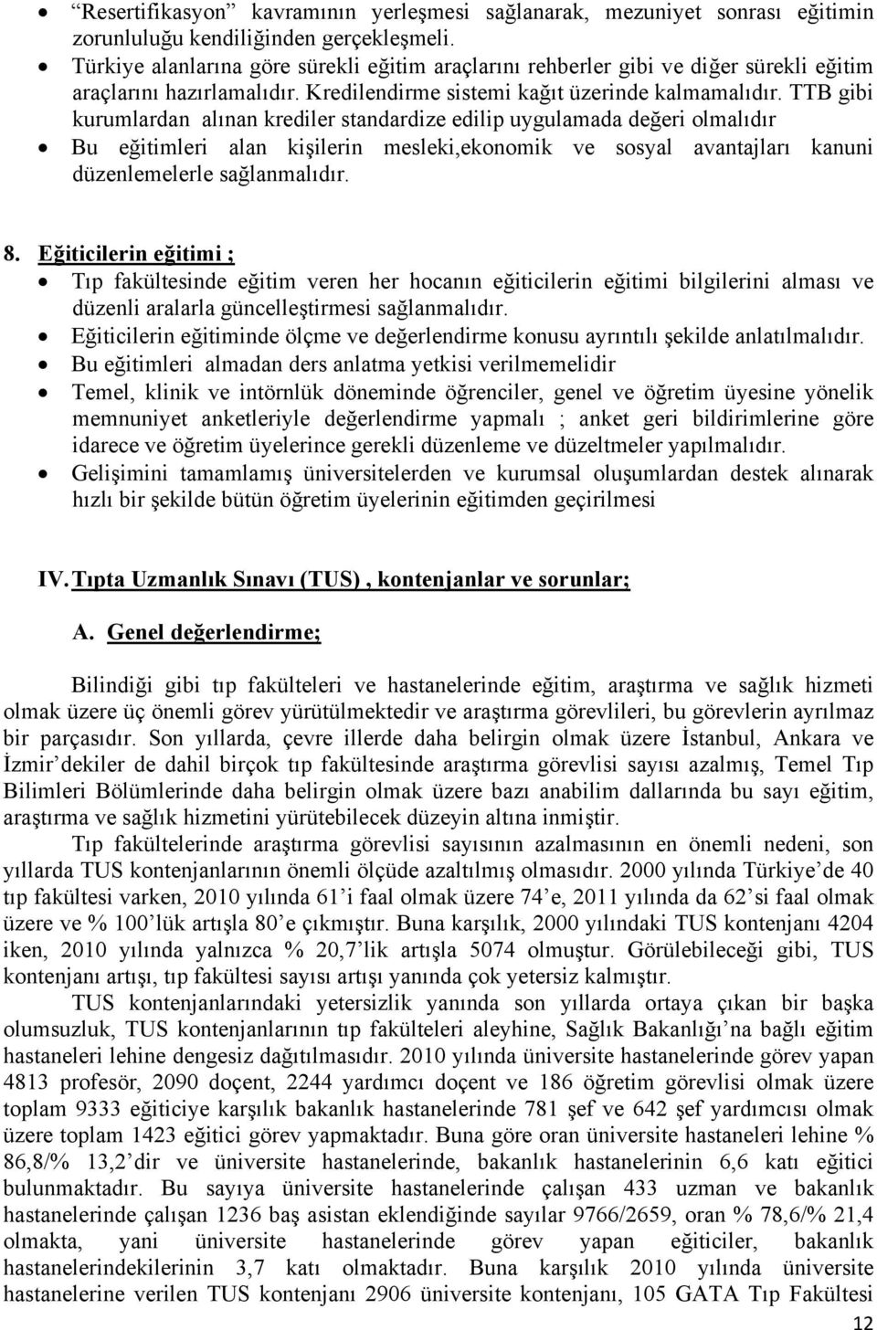 TTB gibi kurumlardan alınan krediler standardize edilip uygulamada değeri olmalıdır Bu eğitimleri alan kişilerin mesleki,ekonomik ve sosyal avantajları kanuni düzenlemelerle sağlanmalıdır. 8.