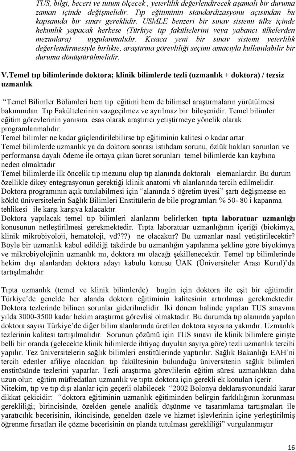 Kısaca yeni bir sınav sistemi yeterlilik değerlendirmesiyle birlikte, araştırma görevliliği seçimi amacıyla kullanılabilir bir duruma dönüştürülmelidir. V.