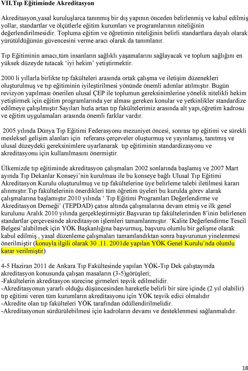 Tıp Eğitiminin amacı,tüm insanların sağlıklı yaşamalarını sağlayacak ve toplum sağlığını en yüksek düzeyde tutacak iyi hekim yetiştirmektir.