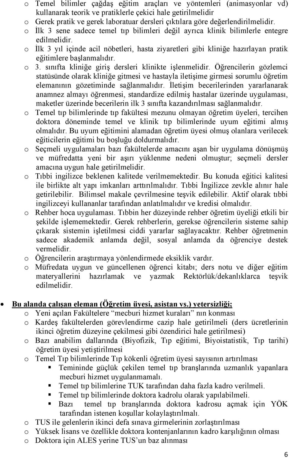 o İlk 3 yıl içinde acil nöbetleri, hasta ziyaretleri gibi kliniğe hazırlayan pratik eğitimlere başlanmalıdır. o 3. sınıfta kliniğe giriş dersleri klinikte işlenmelidir.