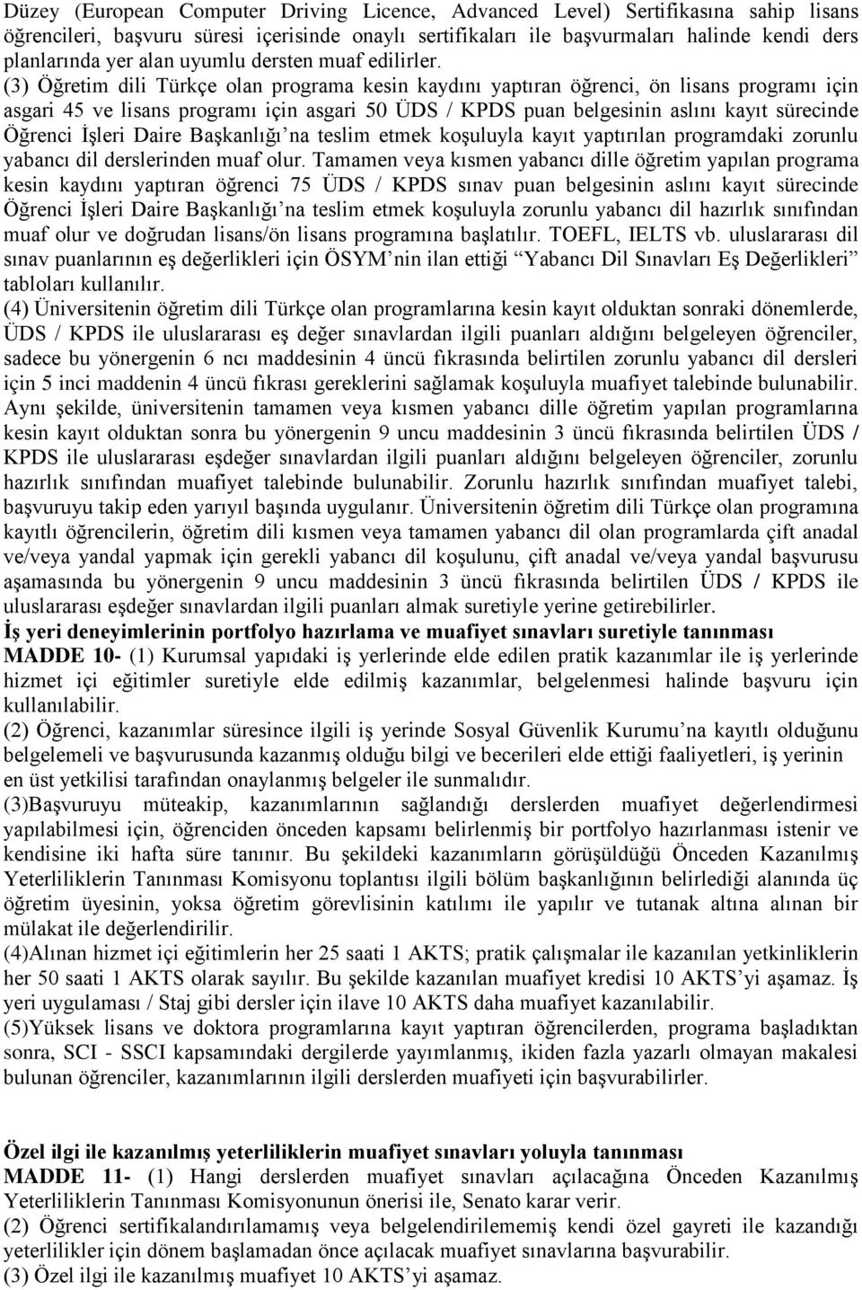 (3) Öğretim dili Türkçe olan programa kesin kaydını yaptıran öğrenci, ön lisans programı için asgari 45 ve lisans programı için asgari 50 ÜDS / KPDS puan belgesinin aslını kayıt sürecinde Öğrenci